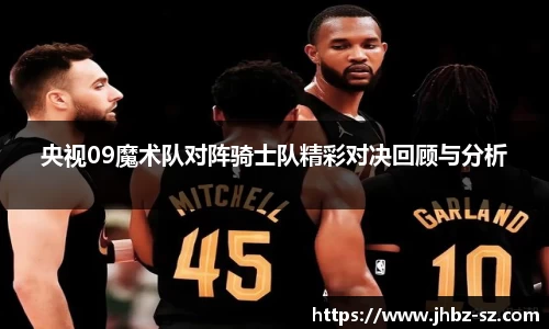 央视09魔术队对阵骑士队精彩对决回顾与分析