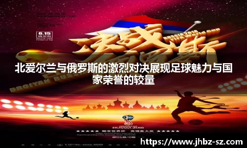 北爱尔兰与俄罗斯的激烈对决展现足球魅力与国家荣誉的较量