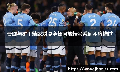曼城与矿工精彩对决全场回放精彩瞬间不容错过